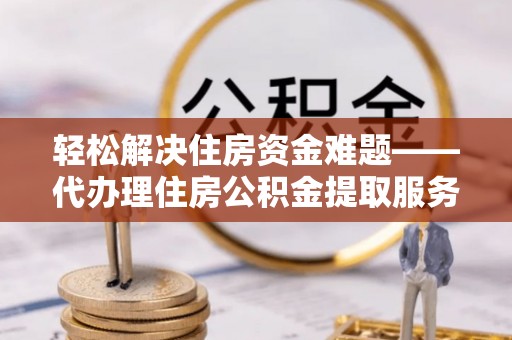 社头轻松解决住房资金难题——代办理住房公积金提取服务详解