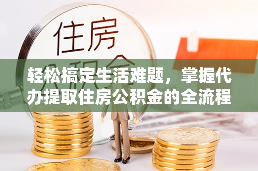 社头轻松搞定生活难题，掌握代办提取住房公积金的全流程