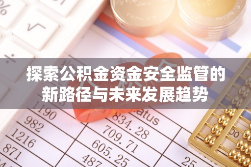 社头探索公积金资金安全监管的新路径与未来发展趋势