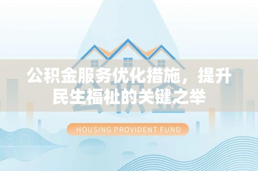 社头公积金服务优化措施，提升民生福祉的关键之举
