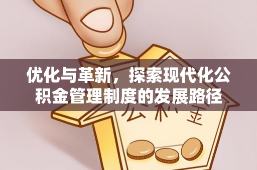 社头优化与革新，探索现代化公积金管理制度的发展路径