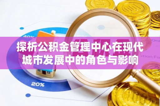 社头探析公积金管理中心在现代城市发展中的角色与影响