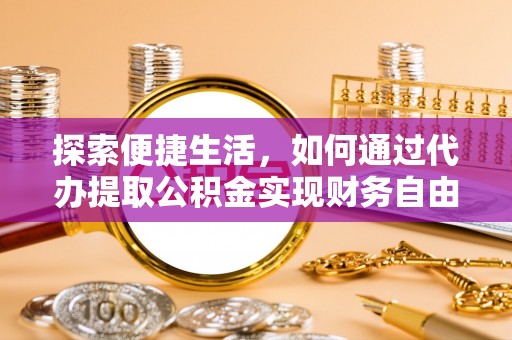 社头探索便捷生活，如何通过代办提取公积金实现财务自由