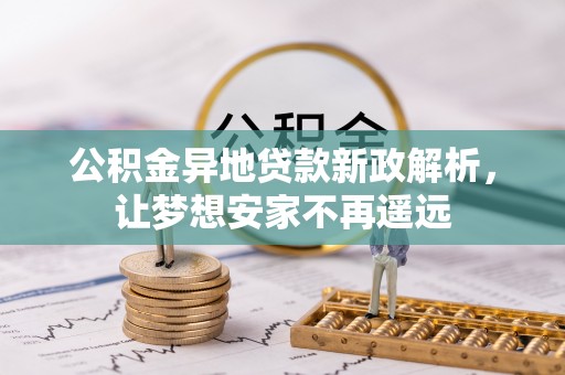 社头公积金异地贷款新政解析，让梦想安家不再遥远