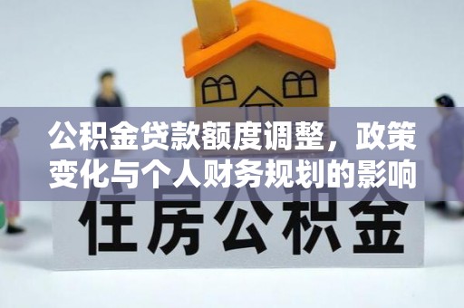 社头公积金贷款额度调整，政策变化与个人财务规划的影响