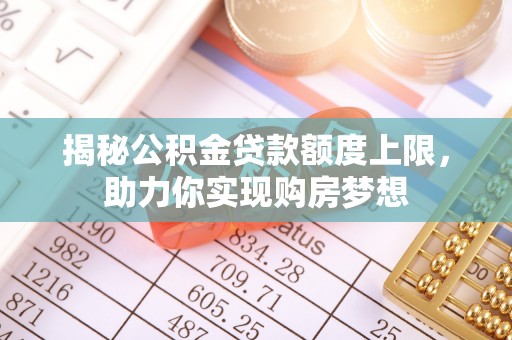 社头揭秘公积金贷款额度上限，助力你实现购房梦想