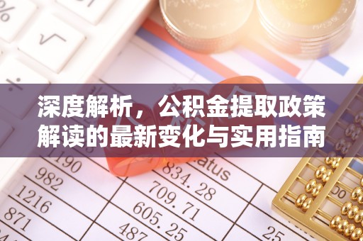社头深度解析，公积金提取政策解读的最新变化与实用指南