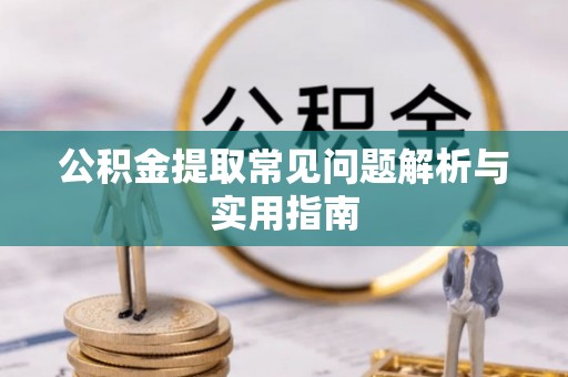 社头公积金提取常见问题解析与实用指南