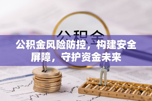 社头公积金风险防控，构建安全屏障，守护资金未来