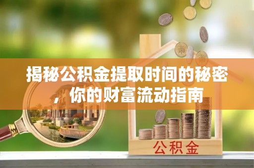 社头揭秘公积金提取时间的秘密，你的财富流动指南
