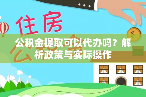 社头公积金提取可以代办吗？解析政策与实际操作