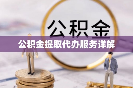 社头公积金提取代办服务详解