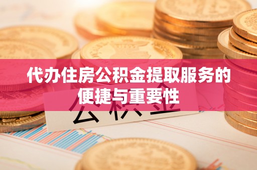 社头代办住房公积金提取服务的便捷与重要性