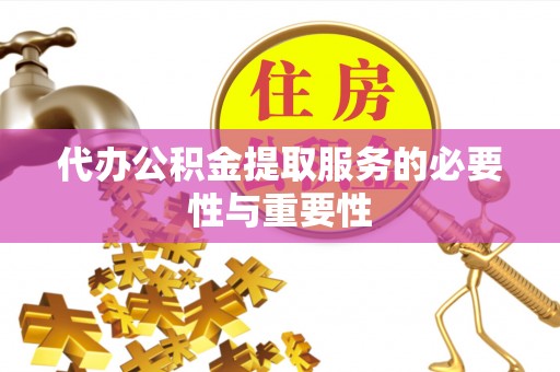 社头代办公积金提取服务的必要性与重要性