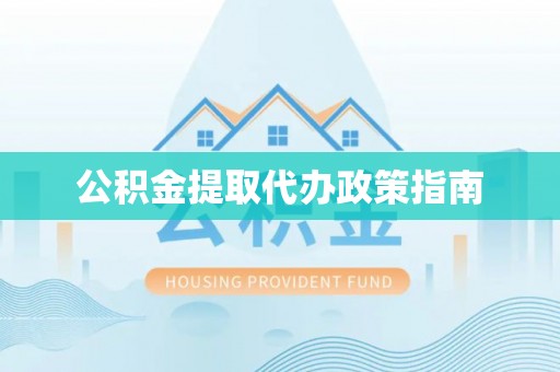 社头公积金提取代办政策指南