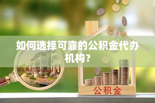 社头如何选择可靠的公积金代办机构？