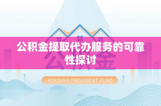 社头公积金提取代办服务的可靠性探讨