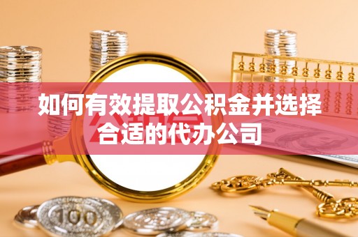 社头如何有效提取公积金并选择合适的代办公司