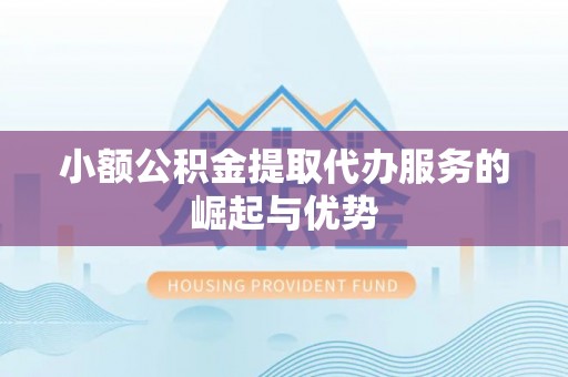 社头小额公积金提取代办服务的崛起与优势