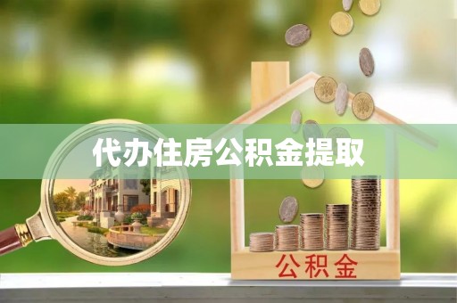 社头代办住房公积金提取