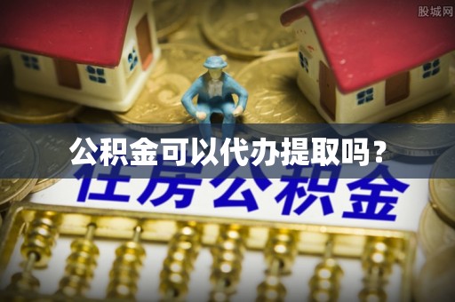 社头公积金可以代办提取吗？