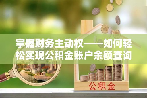 社头掌握财务主动权——如何轻松实现公积金账户余额查询