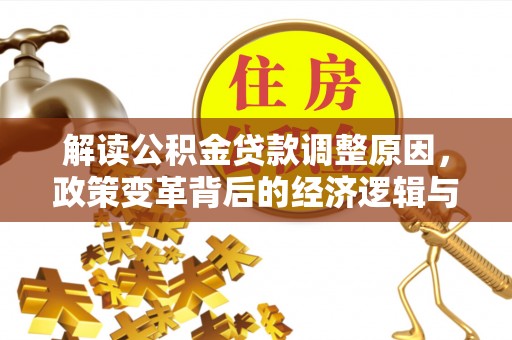 社头解读公积金贷款调整原因，政策变革背后的经济逻辑与民生影响